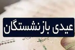  زمان واریز  عیدی بازنشستگان اعلام شد