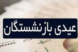  زمان واریز  عیدی بازنشستگان اعلام شد