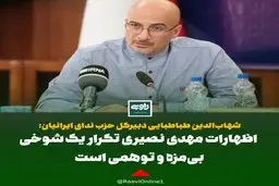 شهاب‌الدین طباطبایی دبیرکل حزب ندای ایرانیان: اظهارات مهدی نصیری تکرار یک شوخی بی‌مزه و توهمی است
