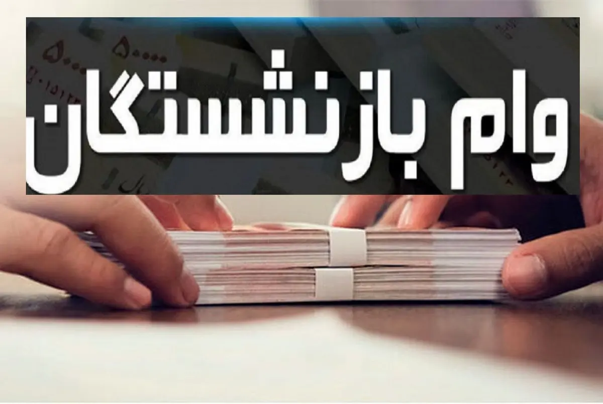 آغاز طرح «وام رفاه» برای بازنشستگان با تسهیلات ۲۰۰ تا ۳۰۰ میلیون تومانی
