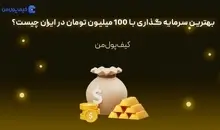 بهترین سرمایه گذاری با 100 میلیون تومان در ایران چیست؟