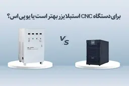 برای دستگاه CNC، یو پی اس بهتر است یا استابلایزر؟